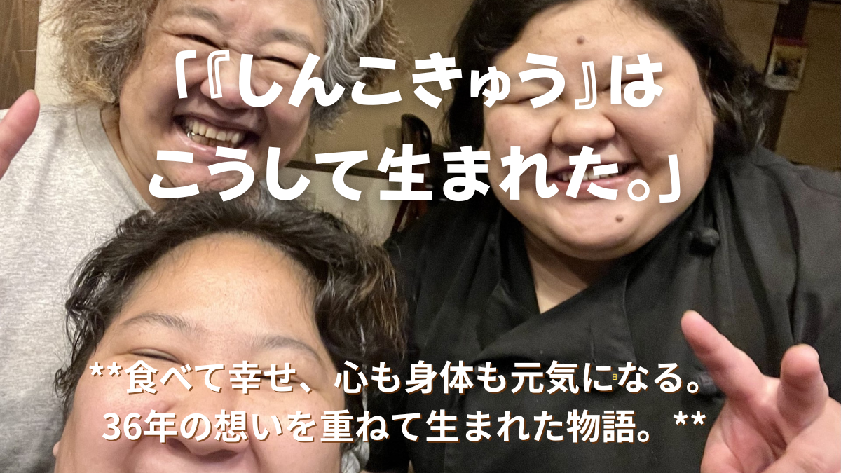 「しんこきゅうはこうして生まれた」——母ちゃんChefと娘ふたり（幸美・桜子）の3人が満面の笑顔で写っている写真。親子で支え合いながら36年間の想いを積み重ね、化学調味料不使用の“心と身体が元気になる料理”を届けるしんこきゅうの物語を象徴する温かな家族写真。